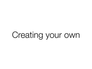 Creating your own
 
