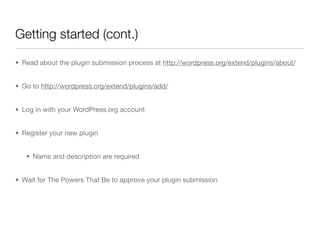 Getting started (cont.)

• Read about the plugin submission process at http://wordpress.org/extend/plugins/about/


• Go t...