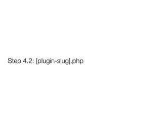 [plugin-slug].php

• Create wp-content/plugins/[plugin-slug]/[plugin-slug].php


• Add plugin header information so WordPr...