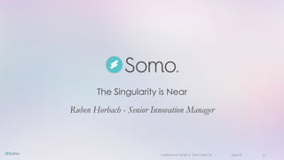 Confidential and copyright of Somo Custom Ltd. April 16 11
The Singularity is Near
Ruben Horbach - Senior Innovation Manager
 