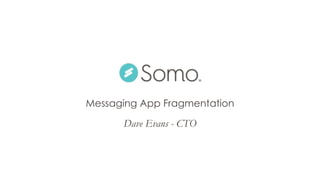 Messaging App Fragmentation
Dave Evans - CTO
 