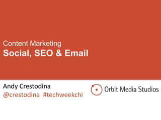Andy Crestodina
@crestodina #techweekchi
Content Marketing
Social, SEO & Email
 