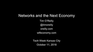 Networks and the Next Economy
Tim O’Reilly
@timoreilly
oreilly.com
wtfeconomy.com
Tech Week Kansas City
October 11, 2018
 