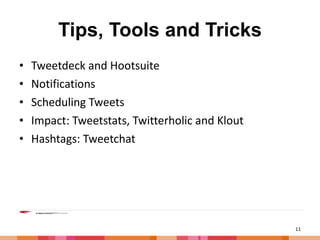 Tips, Tools and Tricks Tweetdeck and Hootsuite Notifications Scheduling Tweets Impact: Tweetstats, Twitterholic and Klout Hashtags: Tweetchat 