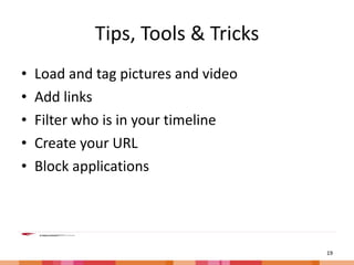 Tips, Tools & Tricks Load and tag pictures and video Add links Filter who is in your timeline Create your URL Block applications 