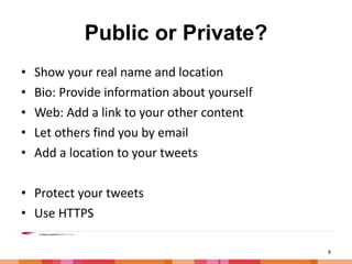 Public or Private? Show your real name and location Bio: Provide information about yourself Web: Add a link to your other content Let others find you by email Add a location to your tweets Protect your tweets Use HTTPS 