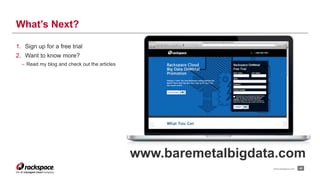1. Sign up for a free trial 
2. Want to know more? 
– Read my blog and check out the articles 
www.baremetalbigdata.com 
40 
What’s Next? 
www.rackspace.com 
 