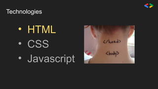 Technologies
• HTML
• CSS
• Javascript
 