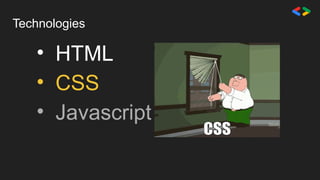 Technologies
• HTML
• CSS
• Javascript
 
