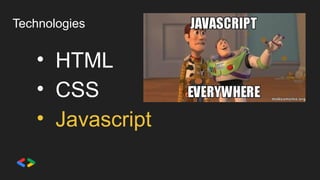 Technologies
• HTML
• CSS
• Javascript
 