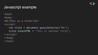 Javascript example
<html>
<body>
<h1>This is a title</h1>
<script>
var title = document.querySelector("h1");
title.innerHTML = "This is another title";
</script>
</body>
</html>
 