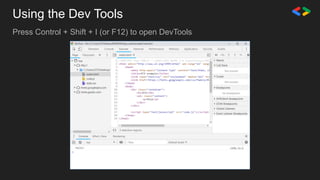 Using the Dev Tools
Press Control + Shift + I (or F12) to open DevTools
 