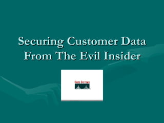 Securing Customer Data From The Evil Insider 