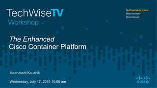 Meenakshi Kaushik
Wednesday, July 17, 2019 10:00 am
The Enhanced
Cisco Container Platform
 
