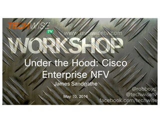 Under the Hood: Cisco
Enterprise NFV
James Sandgathe
May 10, 2016
 