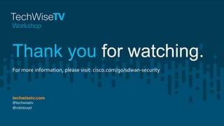 Thank you for watching.
For more information, please visit: cisco.com/go/sdwan-security
 