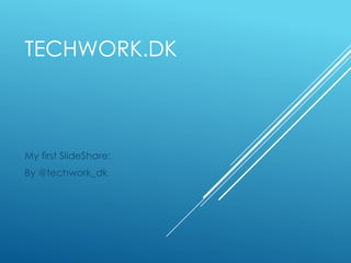 TECHWORK.DK

My first SlideShare:

By @techwork_dk

 