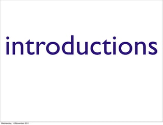 introductions

Wednesday, 16 November 2011
 