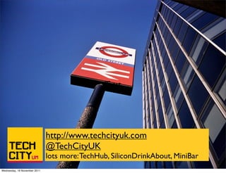 TechCity


                                               Text




                              http://www.techcityuk.com
                              @TechCityUK
                              lots more: TechHub, SiliconDrinkAbout, MiniBar
Wednesday, 16 November 2011
 