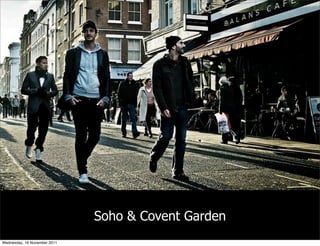 Soho




                              Soho & Covent Garden
Wednesday, 16 November 2011
 