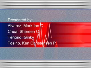 Presented by:
Alvarez, Mark Ian C.
Chua, Shereen O.
Tenorio, Ginky
Tosino, Ken Christensen P.
 