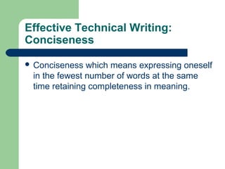 Effective Technical Writing:
Conciseness
 Conciseness which means expressing oneself
in the fewest number of words at the same
time retaining completeness in meaning.
 