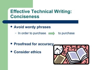 Effective Technical Writing:
Conciseness
 Avoid wordy phrases
– In order to purchase to purchase
 Proofread for accuracy
 Consider ethics
 
