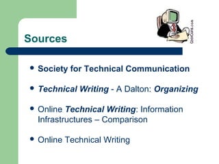 Sources
 Society for Technical Communication
 Technical Writing - A Dalton: Organizing
 Online Technical Writing: Information
Infrastructures – Comparison
 Online Technical Writing
 