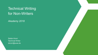Technical Writing
for Non-Writers
Akademy 2018
Stefan Knorr
Technical Writer
sknorr@suse.de
 