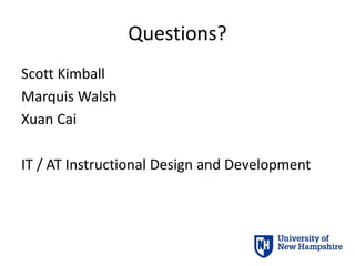 Questions?
Scott Kimball
Marquis Walsh
Xuan Cai
IT / AT Instructional Design and Development
 