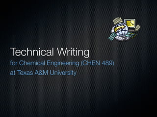Technical Writing
for Chemical Engineering (CHEN 489)
at Texas A&M University
 