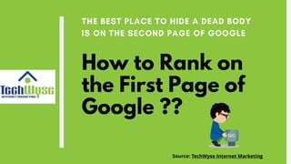 How to Rank on
the First Page of
Google ??
Source: TechWyse Internet Marketing
 
