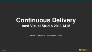 Continuous Delivery
med Visual Studio 2013 ALM
Mathias Olausson, Transcendent Group

 