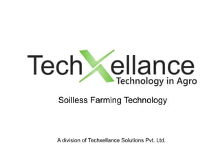 Soilless Farming Technology
A division of Techxellance Solutions Pvt. Ltd.
 