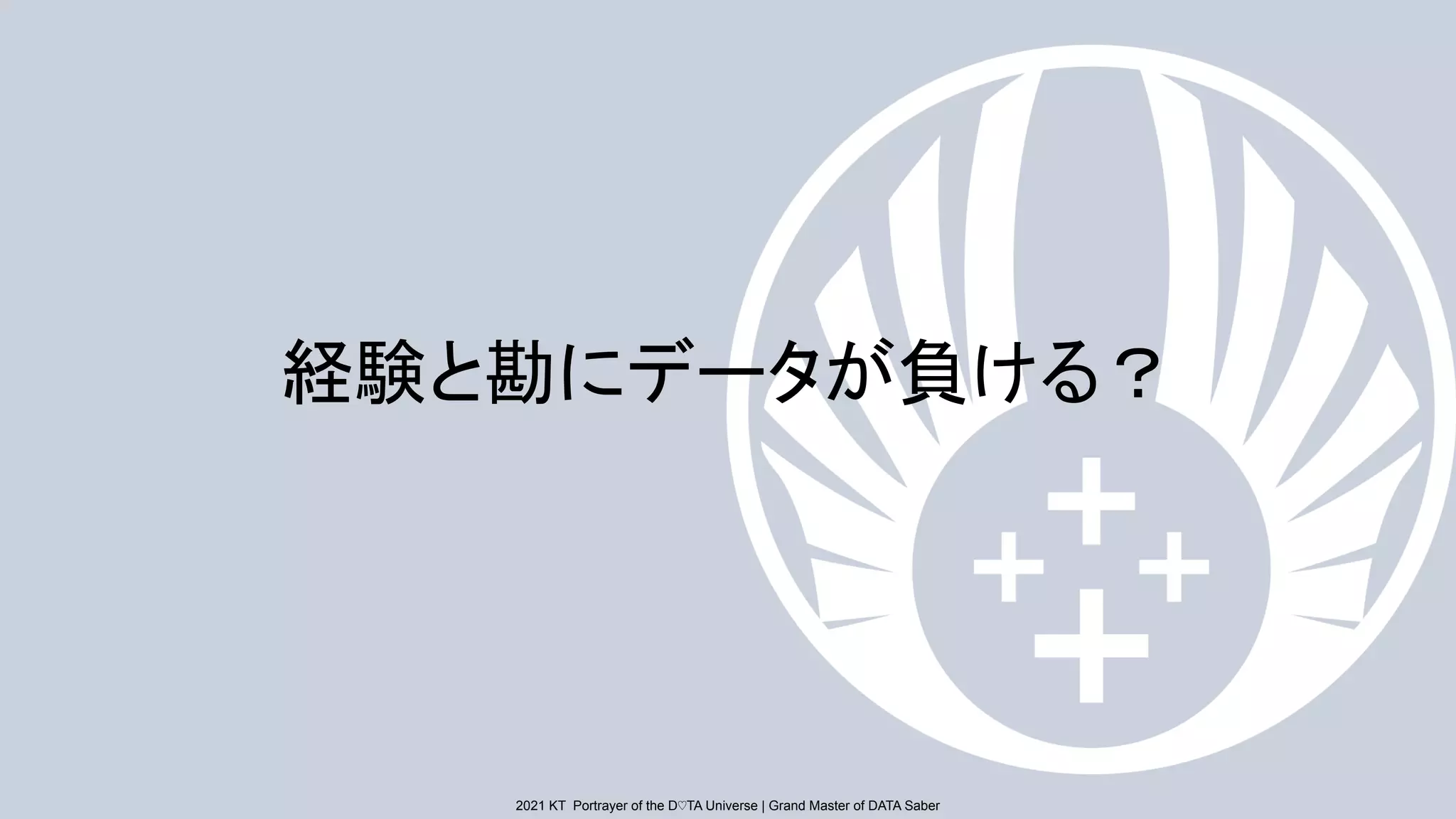 2021 KT Portrayer of the D♡TA Universe | Grand Master of DATA Saber
2021 KT Portrayer of the D♡TA Universe | Grand Master of DATA Saber
経験と勘にデータが負ける？
 