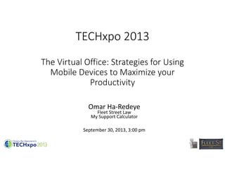 TECHxpo 2013
The Virtual Office: Strategies for Using 
Mobile Devices to Maximize your 
Productivity
Omar Ha‐Redeye
Fleet Street Law
My Support Calculator
September 30, 2013, 3:00 pm 
 