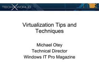 Virtualization Tips and Techniques Michael Otey Technical Director Windows IT Pro Magazine 