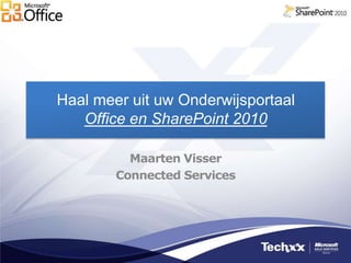 Haal meer uit uw OnderwijsportaalOffice en SharePoint 2010 Maarten Visser Connected Services 