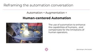 Automation + Augmentation =
Human-centered Automation
Reframing the automation conversation
@danberger | #techsytalk
The u...