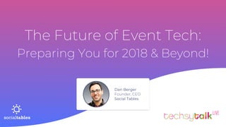 The Future of Event Tech:
Preparing You for 2018 & Beyond!
Dan Berger
Founder, CEO
Social Tables
 