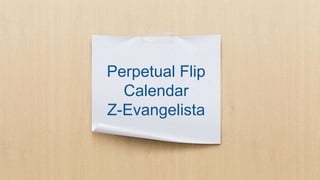 Perpetual Flip
Calendar
Z-Evangelista
 