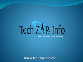 We visualize your dreams
www.techzarinfo.com
 