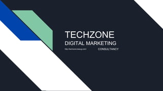 TECHZONE
DIGITAL MARKETING
http://techzone.kesug.com/ CONSULTANCY
 