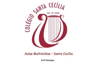 Aulas Multimídias – Santa Cecília
           Profº Rodrigão
 