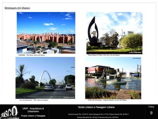 Destaques em Osasco
5
Praça Osasco D’Itália, Vila Yara, Sul de OsascoCOPROMO – Vila Nova, Norte de Osasco
Arco da Esperança – IAPI, Noite de Osasco Fonte da Insinuação – Largo de Osasco, Centro de Osasco
9
 