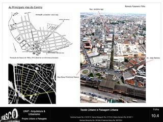 As Principais vias do Centro
4
Rua Dona Primitiva Vianco
Rua Antônio Agú
Av. João BatistaPovoação de Osasco de 1900 a 1912.Observar os três eixos principais.
10.4
 