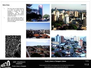 Bela Vista
?
11.5
• Tem área total de 98,90 alqueires
e a partir da década de 30
começou a receber seu novos
moradores, esses, eram
trabalhadores que não tinham
renda para comprar um terreno e
construir sua casa.
• Após a emancipação da cidade, o
bairro teve sua importância pois,
tinha uma bela vista para campos e
o Pico do Jaraguá.
 