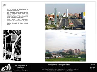 IAPI
?
12.2
• IAPI = Instituto de Aposentadoria e
Pensão dos Industriários.
• Este loteamento data da década de 50 e
hoje é composto pelos prédios do
INCCOP, pelas casas do antigo
loteamento do IAPI e pelo loteamento
social, chamado de jardim Canaã.
• Foram ocupar este loteamento,
moradores de várias favelas de várias
cidades, como a favela do Buraco
Quente, localizado no bairro Helena
Maria.
 