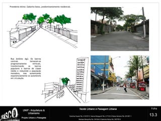 Presidente Altino: Gabarito baixo, predominantemente residencial.
Rua Antônio Agú: Os bairros
centrais tornaram-se
progressivamente verticais,
transformando os bairros
populares a bairros de classe
média e reduzindo a população
moradora, mas aumentando
exponencialmente os automóveis
em circulação.
13.3
 