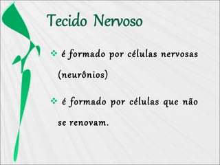  é formado por células nervosas
(neurônios)
 é formado por células que não
se renovam.
 